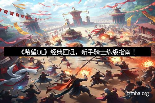 《希望OL》经典回归，新手骑士练级指南！